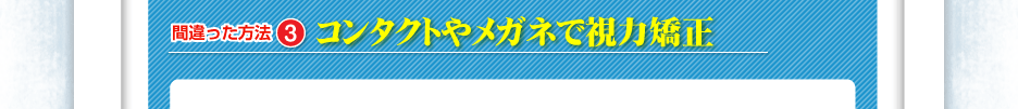 【間違った方法３】コンタクトやメガネで視力矯正