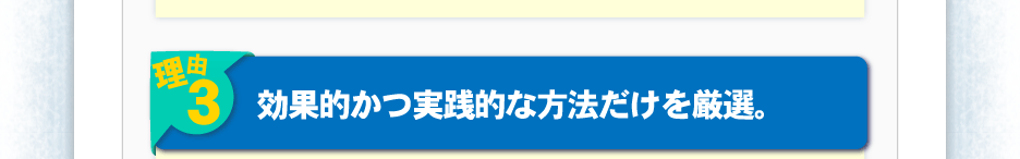 理由３：効果的かつ実践的な方法だけを厳選。